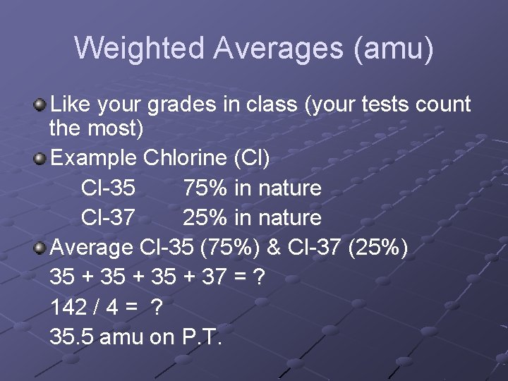 Weighted Averages (amu) Like your grades in class (your tests count the most) Example
