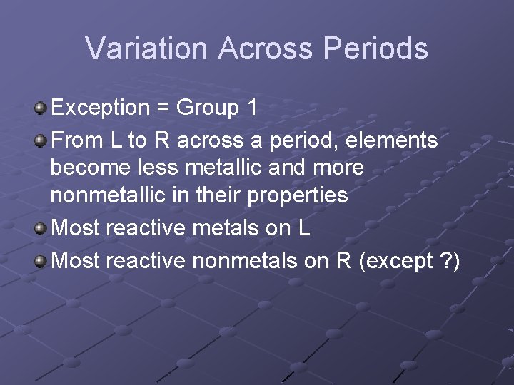 Variation Across Periods Exception = Group 1 From L to R across a period,