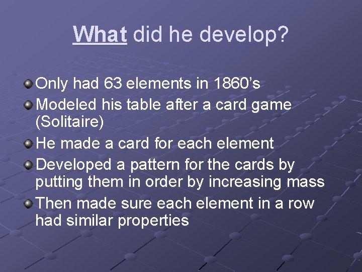 What did he develop? Only had 63 elements in 1860’s Modeled his table after