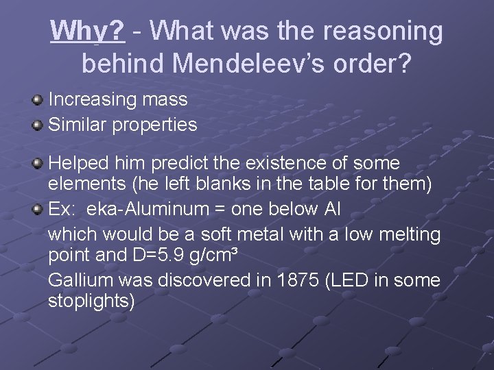 Why? - What was the reasoning behind Mendeleev’s order? Increasing mass Similar properties Helped