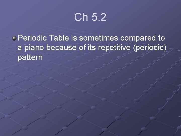Ch 5. 2 Periodic Table is sometimes compared to a piano because of its