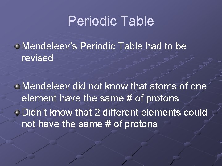 Periodic Table Mendeleev’s Periodic Table had to be revised Mendeleev did not know that