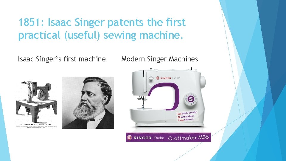 1851: Isaac Singer patents the first practical (useful) sewing machine. Isaac Singer’s first machine