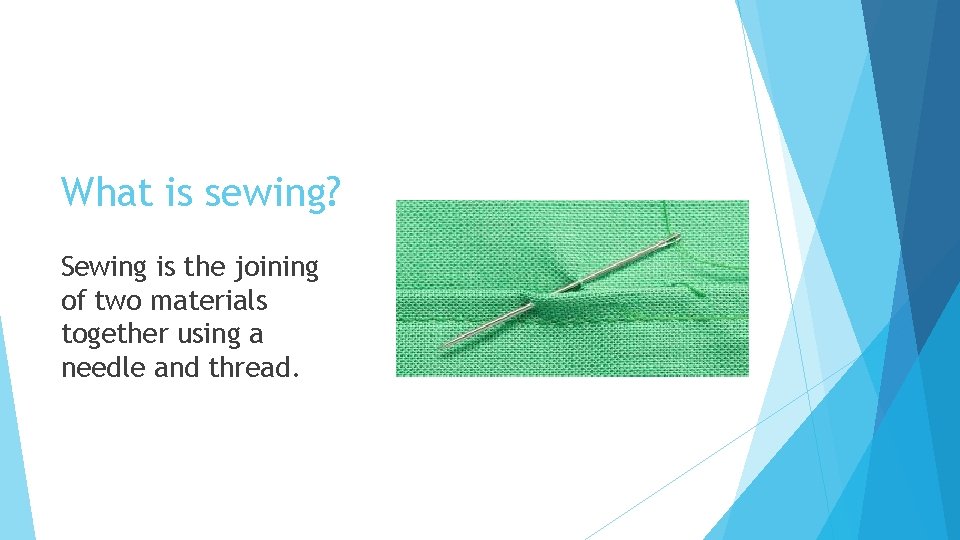 What is sewing? Sewing is the joining of two materials together using a needle