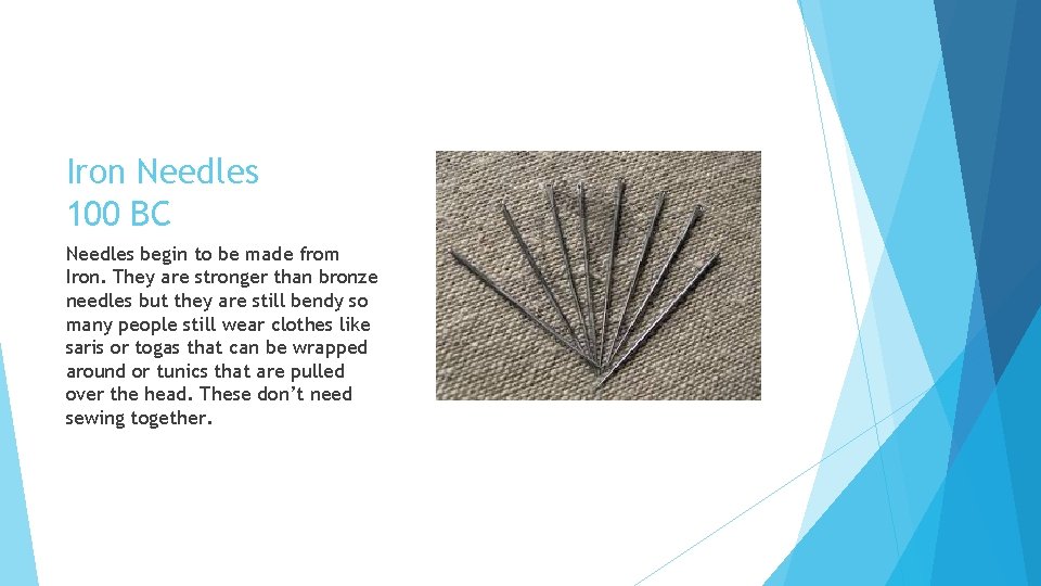 Iron Needles 100 BC Needles begin to be made from Iron. They are stronger