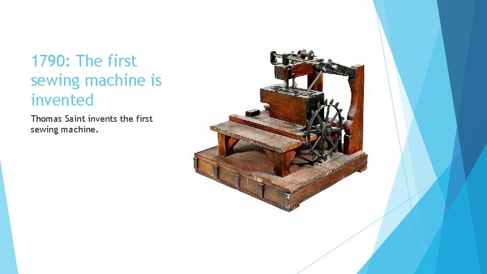1790: The first sewing machine is invented Thomas Saint invents the first sewing machine.