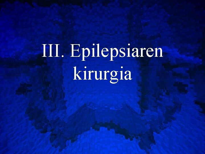 III. Epilepsiaren kirurgia 