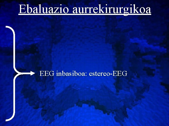 Ebaluazio aurrekirurgikoa EEG inbasiboa: estereo-EEG 