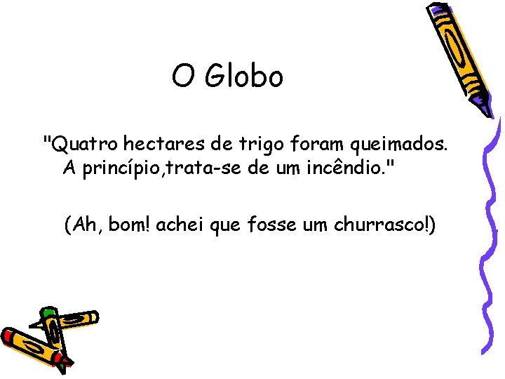 O Globo "Quatro hectares de trigo foram queimados. A princípio, trata-se de um incêndio.