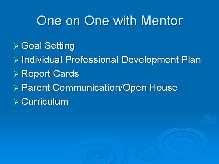 One on One with Mentor Ø Goal Setting Ø Individual Professional Development Plan Ø