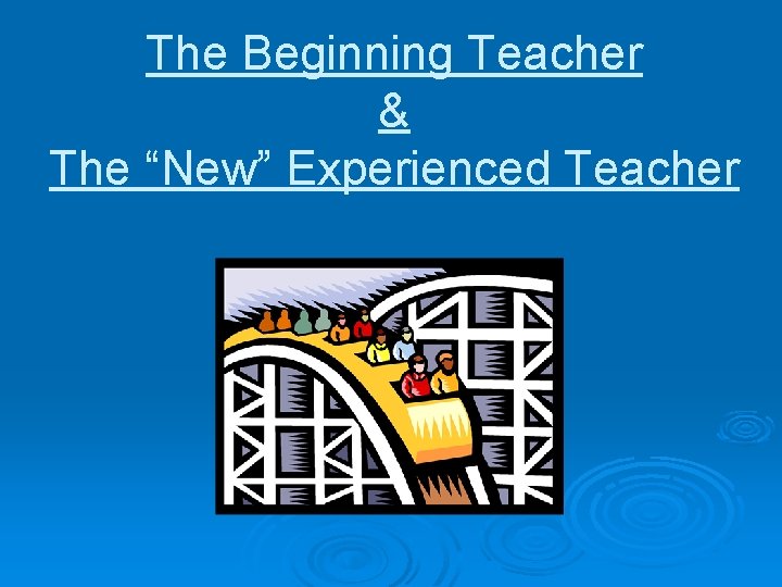 The Beginning Teacher & The “New” Experienced Teacher 