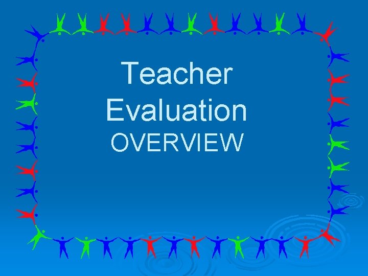Teacher Evaluation OVERVIEW 