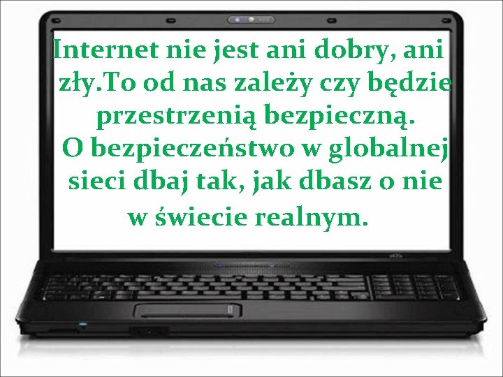 Internet nie jest ani dobry, ani zły. To od nas zależy czy będzie przestrzenią