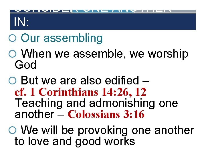 CONSIDER ONE ANOTHER IN: Our assembling When we assemble, we worship God But we