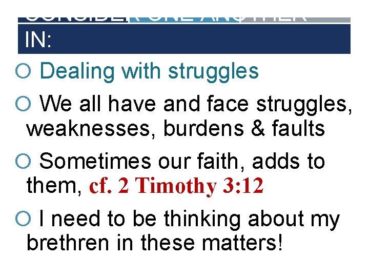 CONSIDER ONE ANOTHER IN: Dealing with struggles We all have and face struggles, weaknesses,