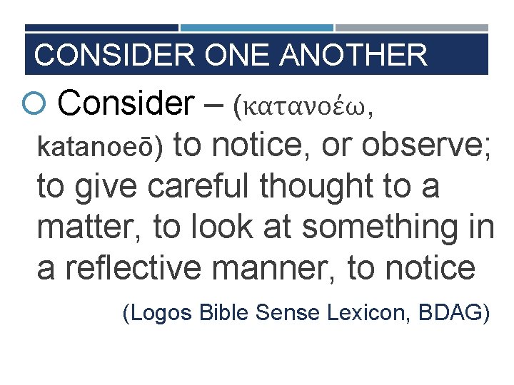 CONSIDER ONE ANOTHER Consider – (κατανοέω, to notice, or observe; to give careful thought