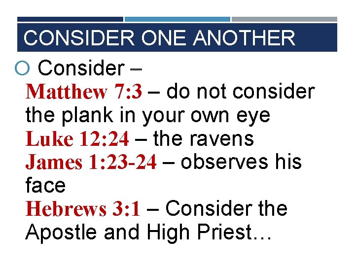 CONSIDER ONE ANOTHER Consider – Matthew 7: 3 – do not consider the plank