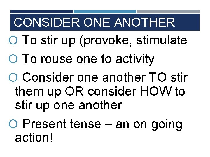 CONSIDER ONE ANOTHER To stir up (provoke, stimulate To rouse one to activity Consider