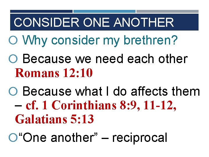 CONSIDER ONE ANOTHER Why consider my brethren? Because we need each other Romans 12: