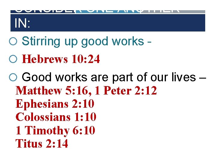 CONSIDER ONE ANOTHER IN: Stirring up good works Hebrews 10: 24 Good works are
