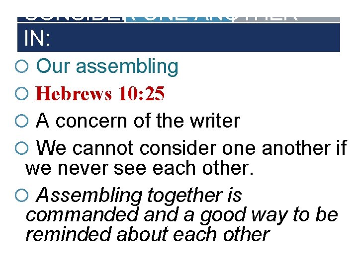 CONSIDER ONE ANOTHER IN: Our assembling Hebrews 10: 25 A concern of the writer