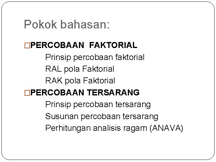 Pokok bahasan: �PERCOBAAN FAKTORIAL Prinsip percobaan faktorial RAL pola Faktorial RAK pola Faktorial �PERCOBAAN