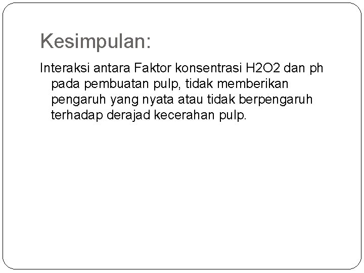 Kesimpulan: Interaksi antara Faktor konsentrasi H 2 O 2 dan ph pada pembuatan pulp,