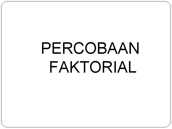 PERCOBAAN FAKTORIAL 