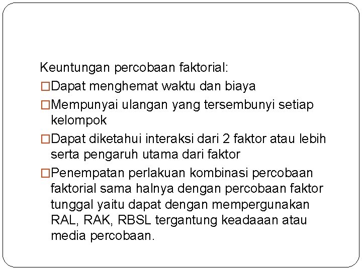 Keuntungan percobaan faktorial: �Dapat menghemat waktu dan biaya �Mempunyai ulangan yang tersembunyi setiap kelompok