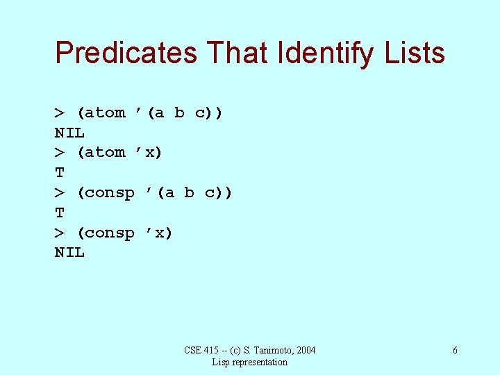 Predicates That Identify Lists > (atom ’(a b c)) NIL > (atom ’x) T