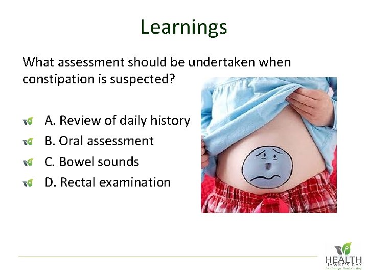 Learnings What assessment should be undertaken when constipation is suspected? A. Review of daily