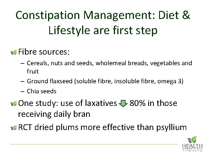 Constipation Management: Diet & Lifestyle are first step Fibre sources: – Cereals, nuts and