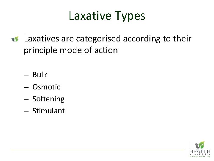 Laxative Types Laxatives are categorised according to their principle mode of action – –