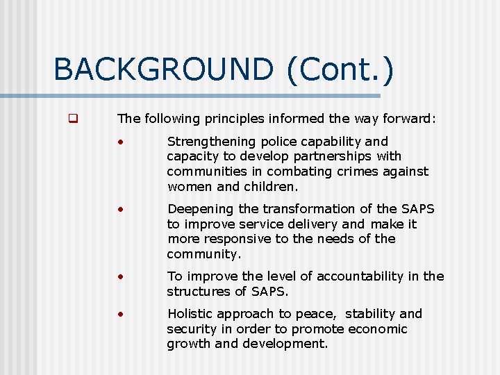BACKGROUND (Cont. ) q The following principles informed the way forward: • Strengthening police