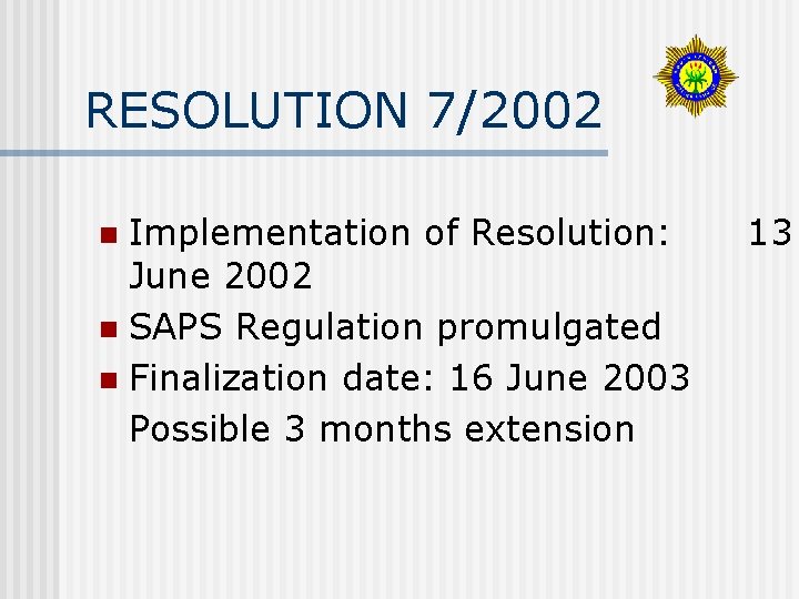 RESOLUTION 7/2002 Implementation of Resolution: June 2002 n SAPS Regulation promulgated n Finalization date: