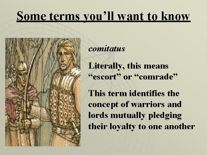 Some terms you’ll want to know comitatus Literally, this means “escort” or “comrade” This