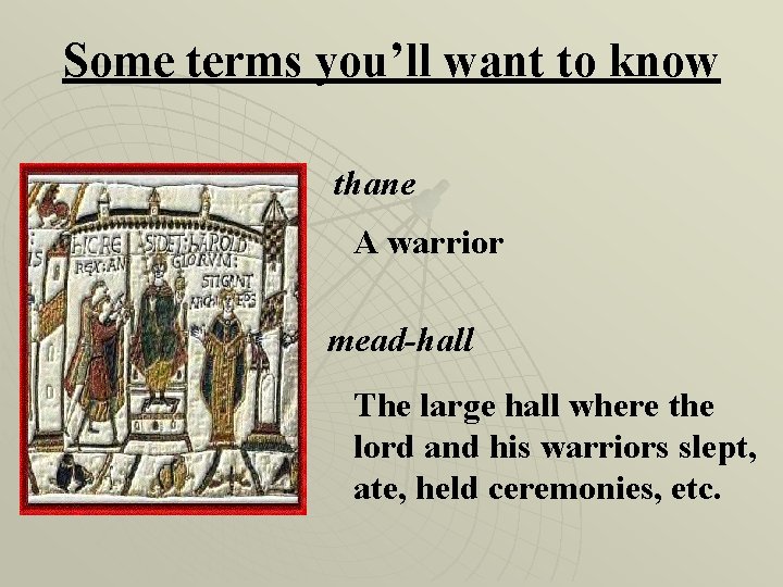 Some terms you’ll want to know thane A warrior mead-hall The large hall where