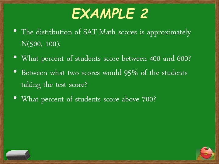 EXAMPLE 2 • The distribution of SAT-Math scores is approximately N(500, 100). • What EXAMPLE 2 • The distribution of SAT-Math scores is approximately N(500, 100). • What