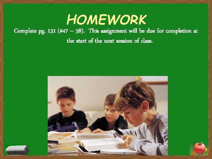 HOMEWORK Complete pg. 131 (#47 – 58). This assignment will be due for completion HOMEWORK Complete pg. 131 (#47 – 58). This assignment will be due for completion