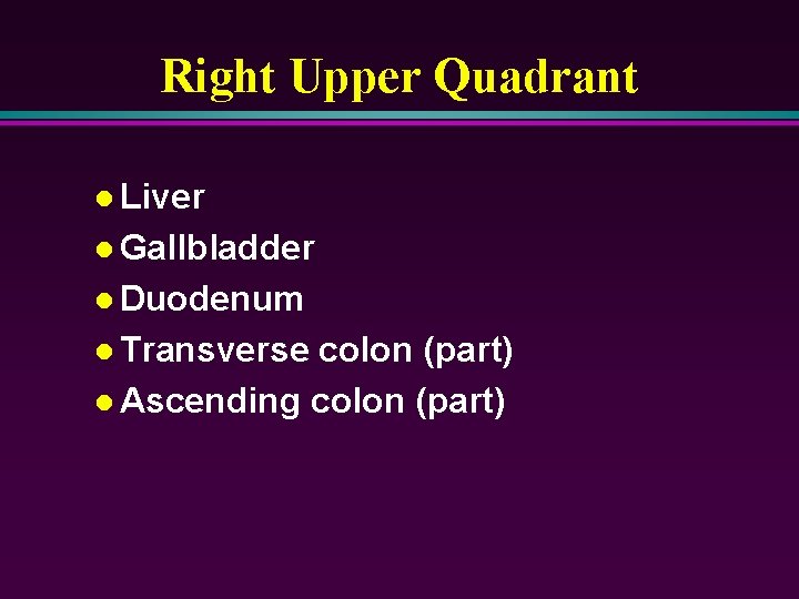 Right Upper Quadrant l Liver l Gallbladder l Duodenum l Transverse colon (part) l