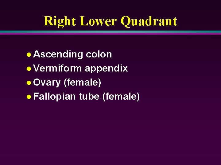 Right Lower Quadrant l Ascending colon l Vermiform appendix l Ovary (female) l Fallopian