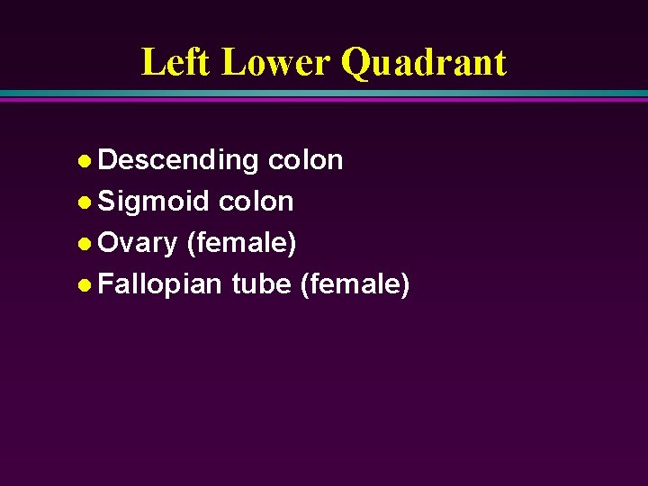 Left Lower Quadrant l Descending colon l Sigmoid colon l Ovary (female) l Fallopian