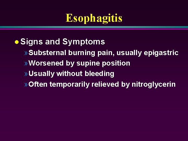 Esophagitis l Signs and Symptoms » Substernal burning pain, usually epigastric » Worsened by