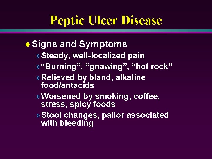 Peptic Ulcer Disease l Signs and Symptoms » Steady, well-localized pain » “Burning”, “gnawing”,