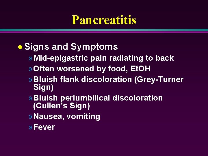 Pancreatitis l Signs and Symptoms » Mid-epigastric pain radiating to back » Often worsened