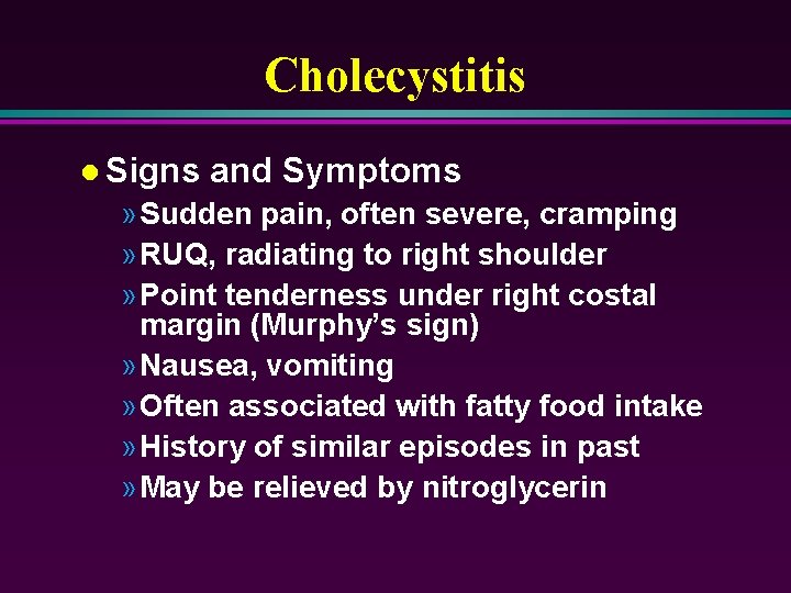 Cholecystitis l Signs and Symptoms » Sudden pain, often severe, cramping » RUQ, radiating