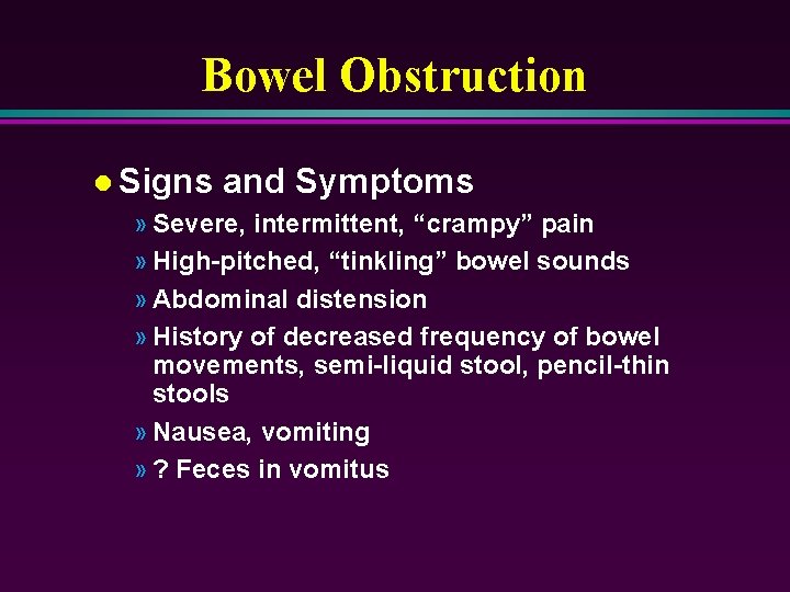 Bowel Obstruction l Signs and Symptoms » Severe, intermittent, “crampy” pain » High-pitched, “tinkling”