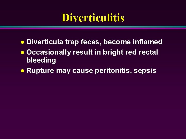 Diverticulitis Diverticula trap feces, become inflamed l Occasionally result in bright red rectal bleeding