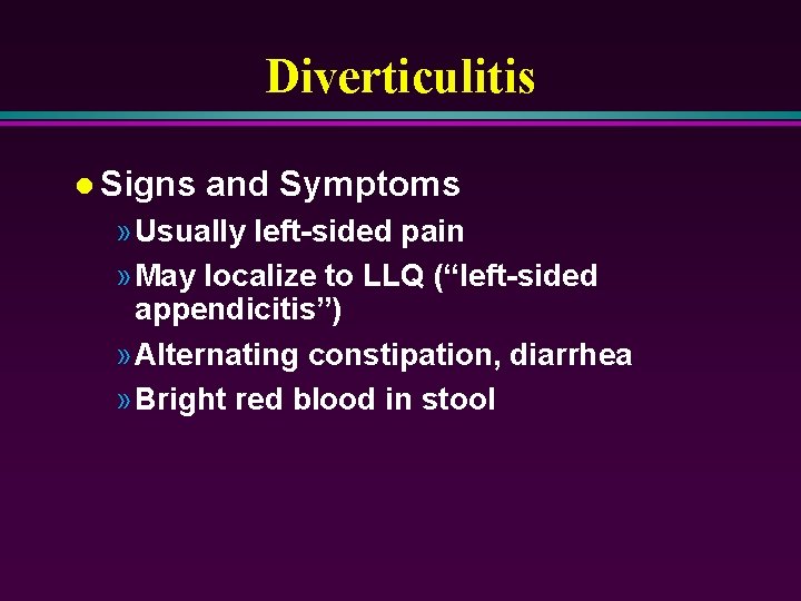Diverticulitis l Signs and Symptoms » Usually left-sided pain » May localize to LLQ