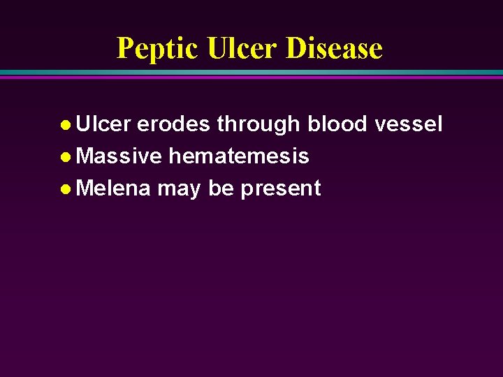 Peptic Ulcer Disease l Ulcer erodes through blood vessel l Massive hematemesis l Melena